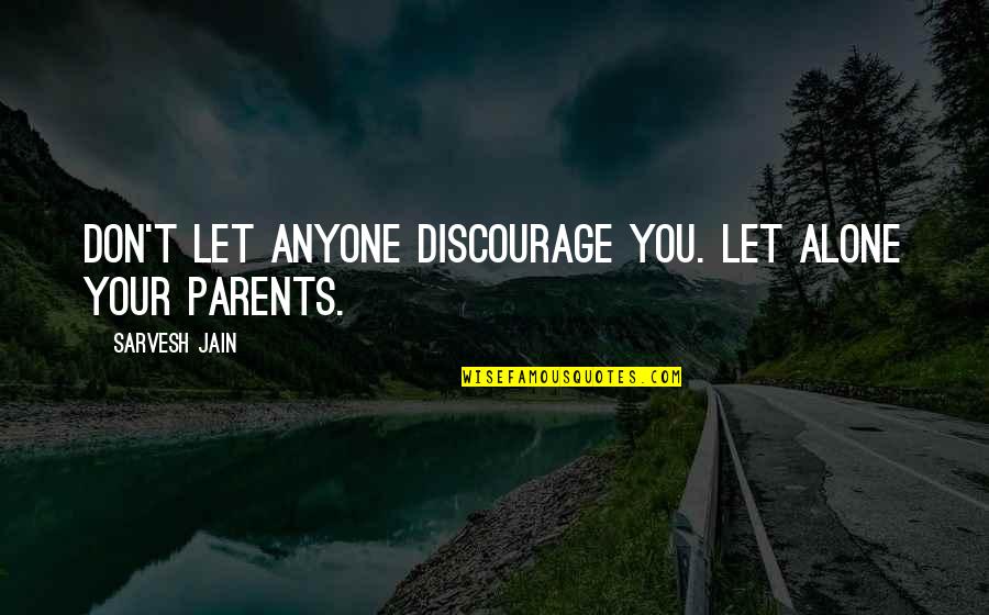 Alone Motivational Quotes By Sarvesh Jain: Don't let anyone discourage you. Let alone your Alone Motivational Quotes By Sarvesh Jain: Don't let anyone discourage you. Let alone your