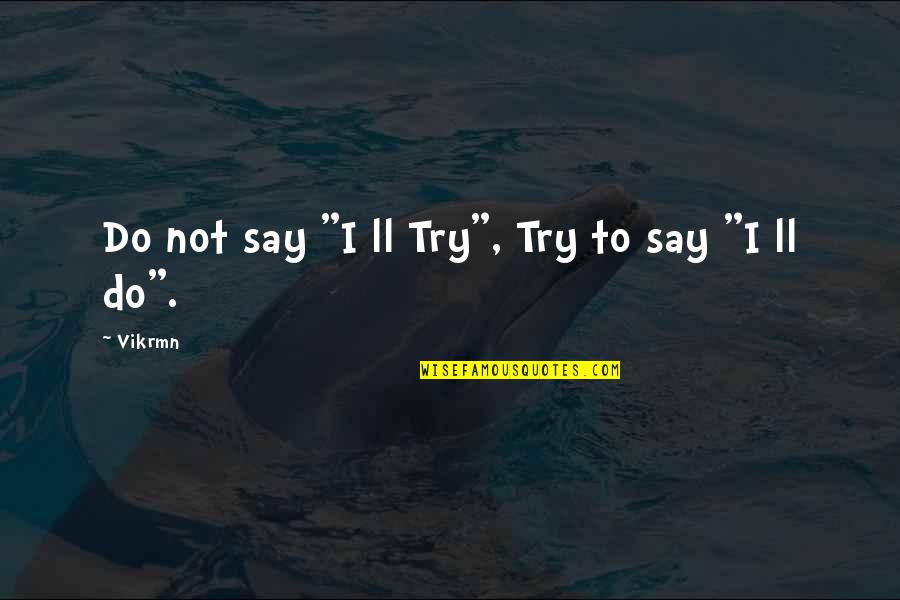 Alone Motivational Quotes By Vikrmn: Do not say "I ll Try", Try to