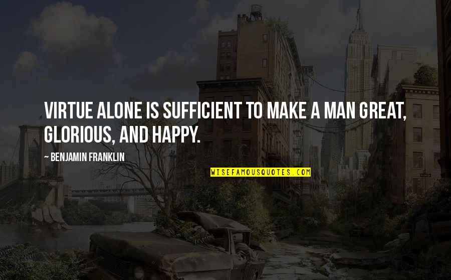 Alone N Happy Quotes By Benjamin Franklin: Virtue alone is sufficient to make a man