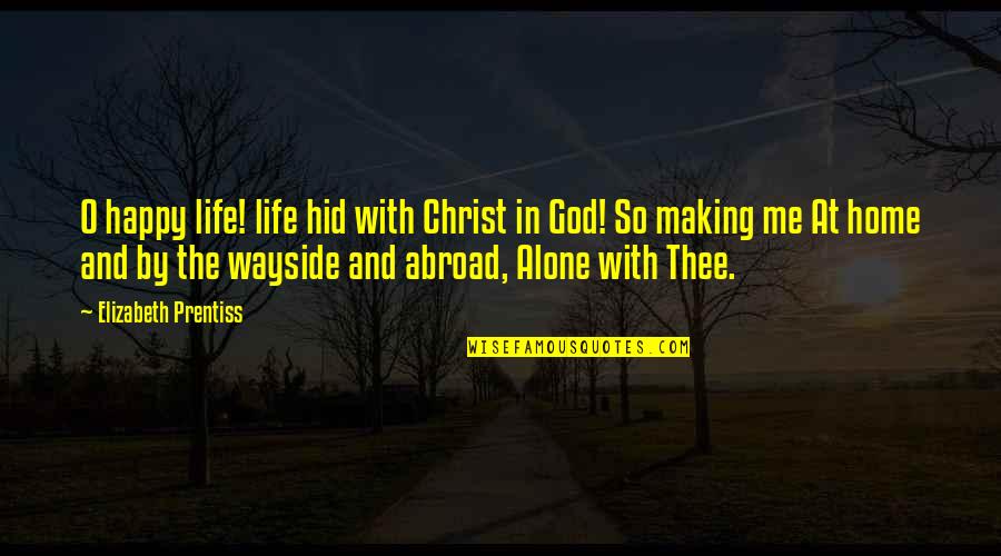 Alone N Happy Quotes By Elizabeth Prentiss: O happy life! life hid with Christ in