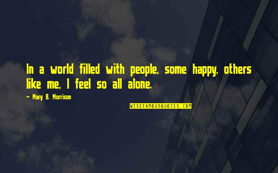 Alone N Happy Quotes By Mary B. Morrison: In a world filled with people, some happy,