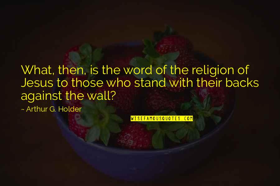 Alone Nobody Cares Quotes By Arthur G. Holder: What, then, is the word of the religion