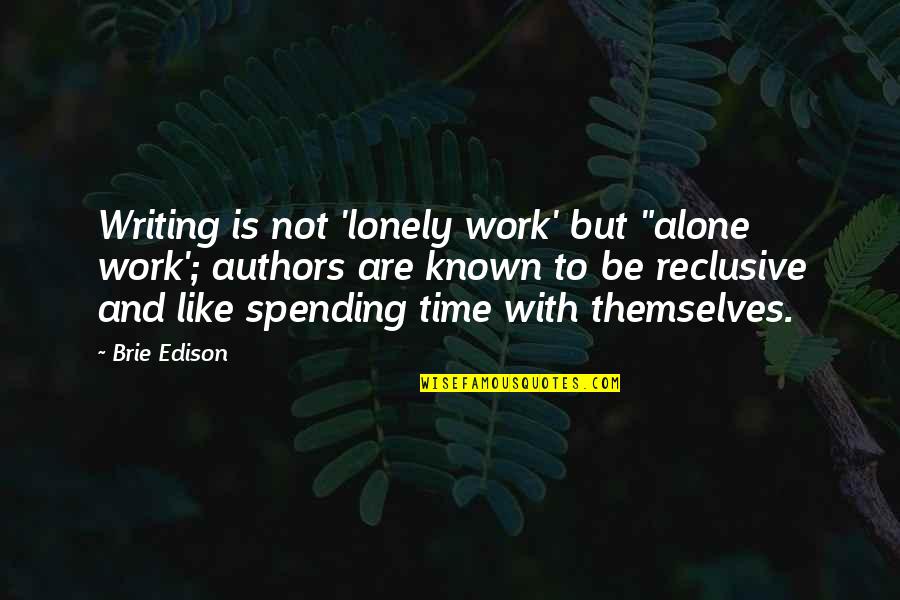 Alone Not Lonely Quotes By Brie Edison: Writing is not 'lonely work' but "alone work';