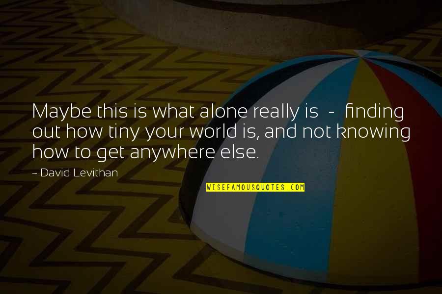 Alone Not Lonely Quotes By David Levithan: Maybe this is what alone really is -