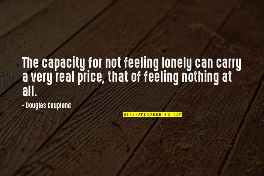 Alone Not Lonely Quotes By Douglas Coupland: The capacity for not feeling lonely can carry