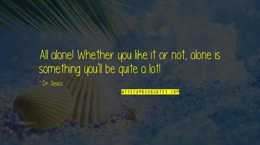 Alone Not Lonely Quotes By Dr. Seuss: All alone! Whether you like it or not,