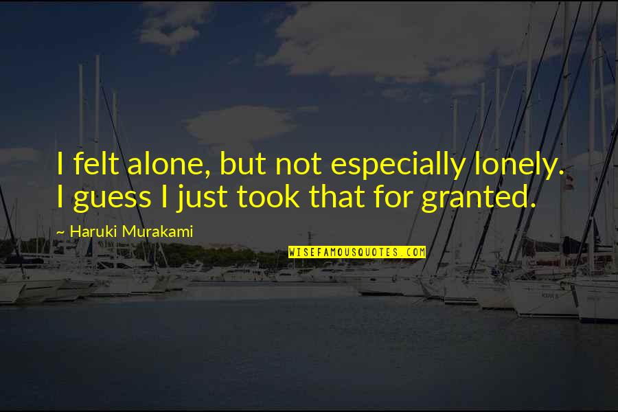 Alone Not Lonely Quotes By Haruki Murakami: I felt alone, but not especially lonely. I
