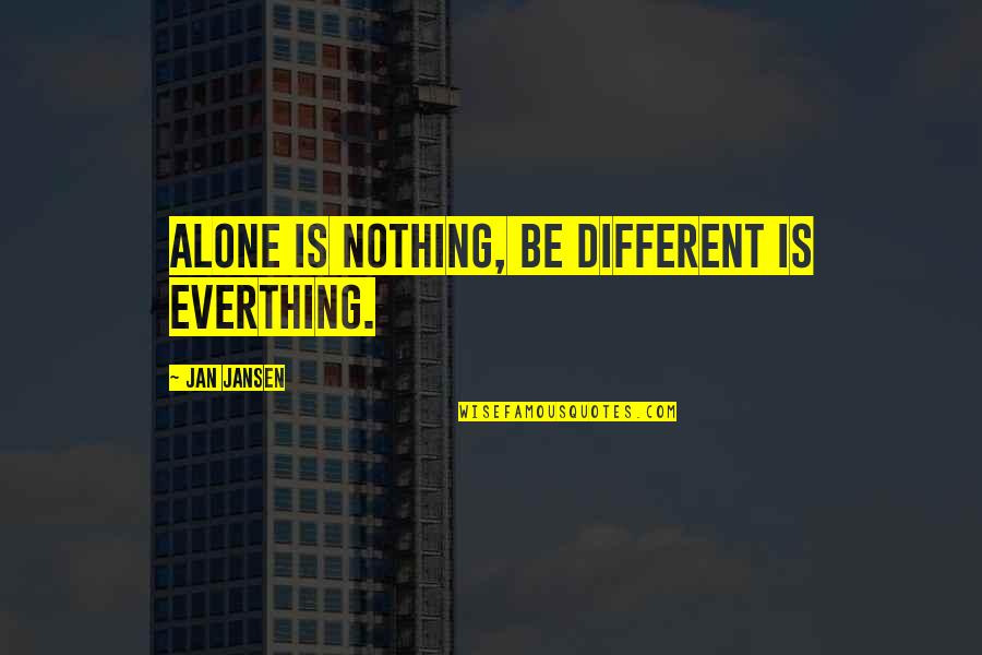 Alone Not Lonely Quotes By Jan Jansen: Alone is Nothing, be Different is Everthing.