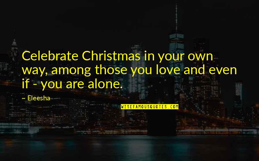 Alone On Christmas Quotes By Eleesha: Celebrate Christmas in your own way, among those