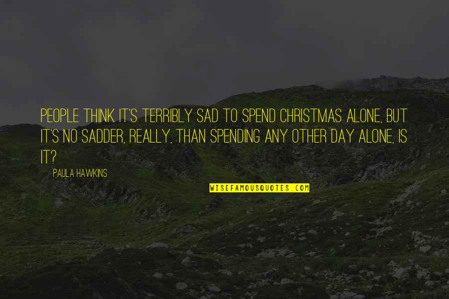 Alone On Christmas Quotes By Paula Hawkins: People think it's terribly sad to spend Christmas