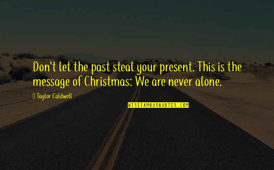 Alone On Christmas Quotes By Taylor Caldwell: Don't let the past steal your present. This