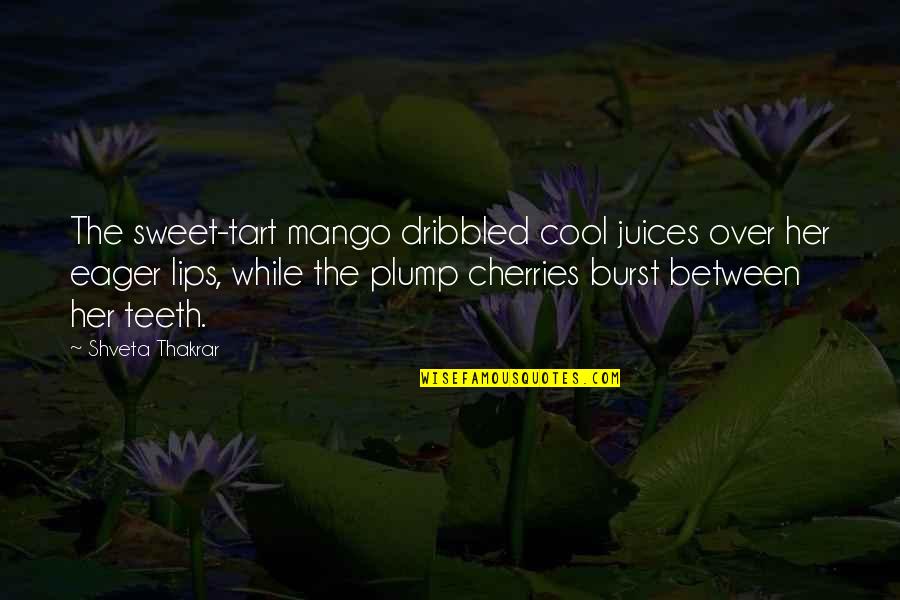 Alone On My Birthday Quotes By Shveta Thakrar: The sweet-tart mango dribbled cool juices over her Alone On My Birthday Quotes By Shveta Thakrar: The sweet-tart mango dribbled cool juices over her