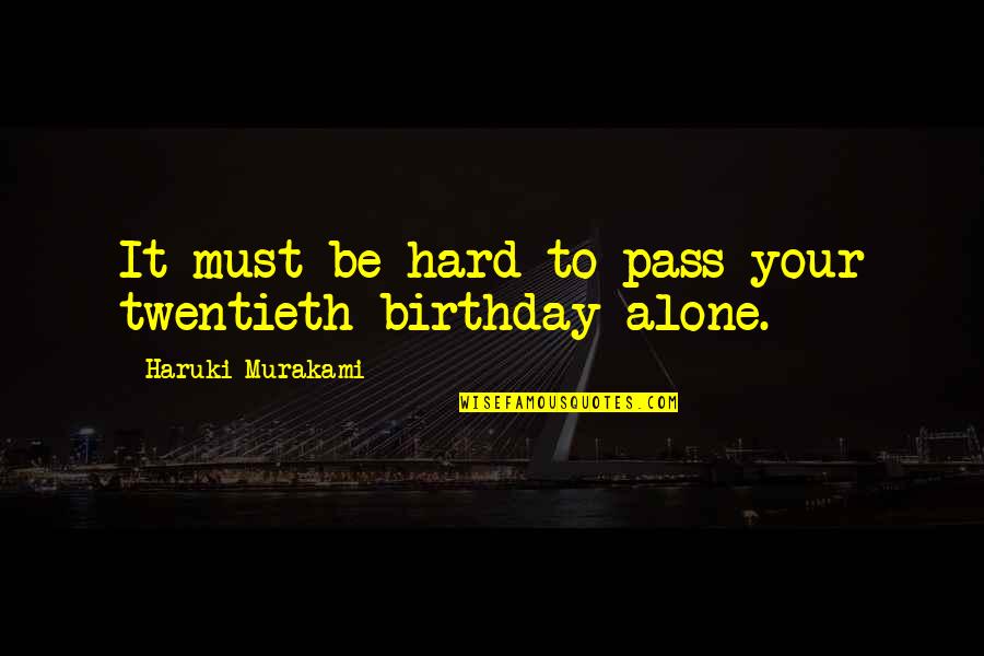 Alone On Your Birthday Quotes By Haruki Murakami: It must be hard to pass your twentieth