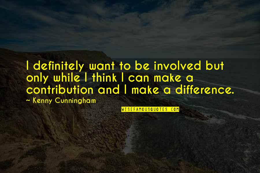 Alone On Your Birthday Quotes By Kenny Cunningham: I definitely want to be involved but only