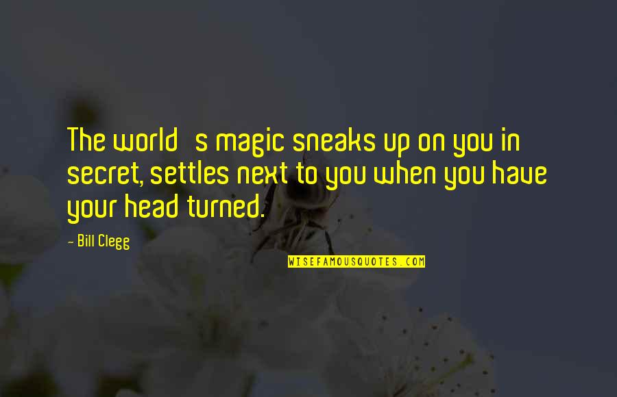 Alone Or Bust Quotes By Bill Clegg: The world's magic sneaks up on you in
