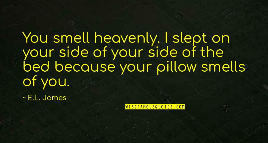 Alone Or Bust Quotes By E.L. James: You smell heavenly. I slept on your side