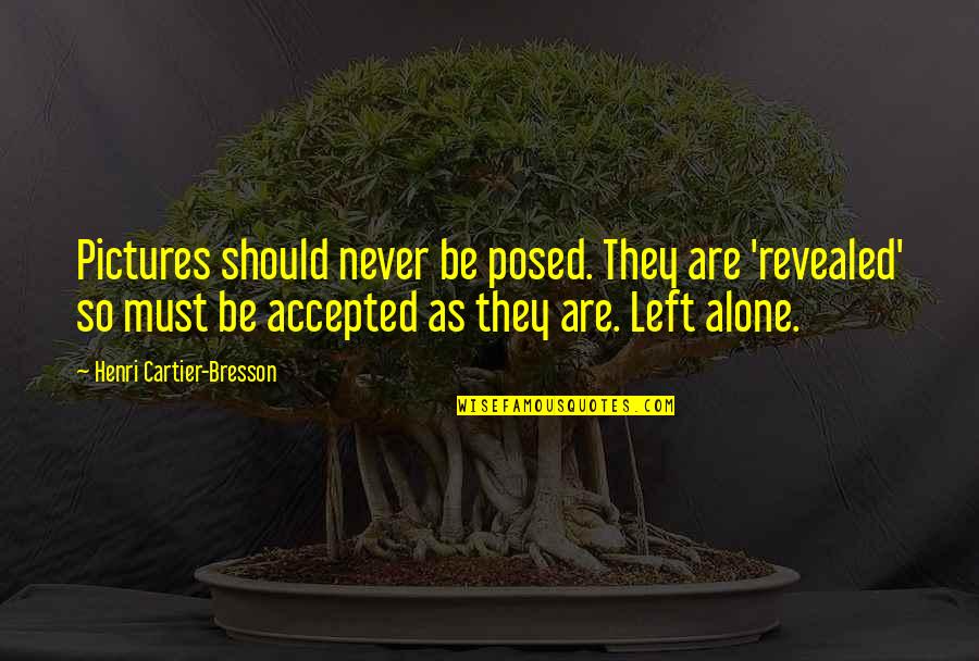 Alone Photography Quotes By Henri Cartier-Bresson: Pictures should never be posed. They are 'revealed' Alone Photography Quotes By Henri Cartier-Bresson: Pictures should never be posed. They are 'revealed'