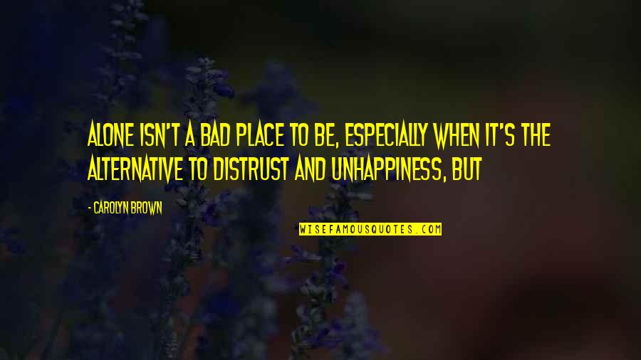 Alone Place Quotes By Carolyn Brown: Alone isn't a bad place to be, especially Alone Place Quotes By Carolyn Brown: Alone isn't a bad place to be, especially