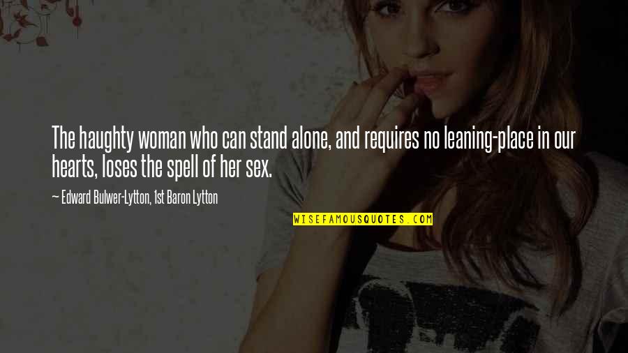 Alone Place Quotes By Edward Bulwer-Lytton, 1st Baron Lytton: The haughty woman who can stand alone, and Alone Place Quotes By Edward Bulwer-Lytton, 1st Baron Lytton: The haughty woman who can stand alone, and