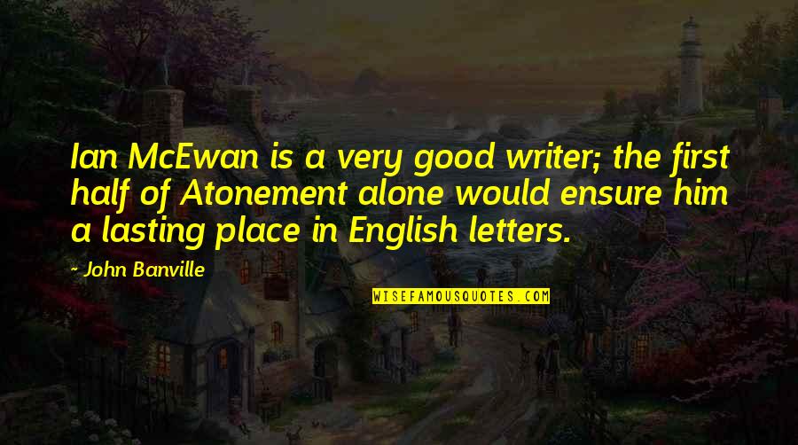 Alone Place Quotes By John Banville: Ian McEwan is a very good writer; the Alone Place Quotes By John Banville: Ian McEwan is a very good writer; the