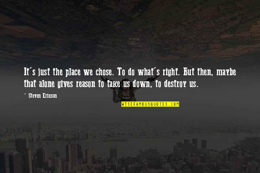 Alone Place Quotes By Steven Erikson: It's just the place we chose. To do Alone Place Quotes By Steven Erikson: It's just the place we chose. To do