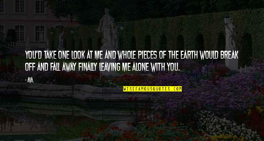 Alone Poems Quotes By AVA.: you'd take one look at me and whole Alone Poems Quotes By AVA.: you'd take one look at me and whole