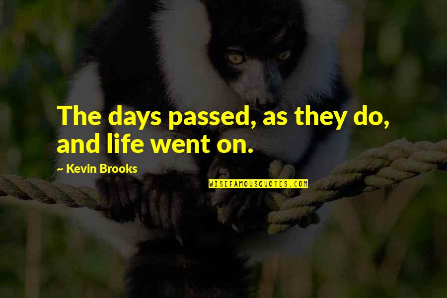 Alone Poems Quotes By Kevin Brooks: The days passed, as they do, and life Alone Poems Quotes By Kevin Brooks: The days passed, as they do, and life