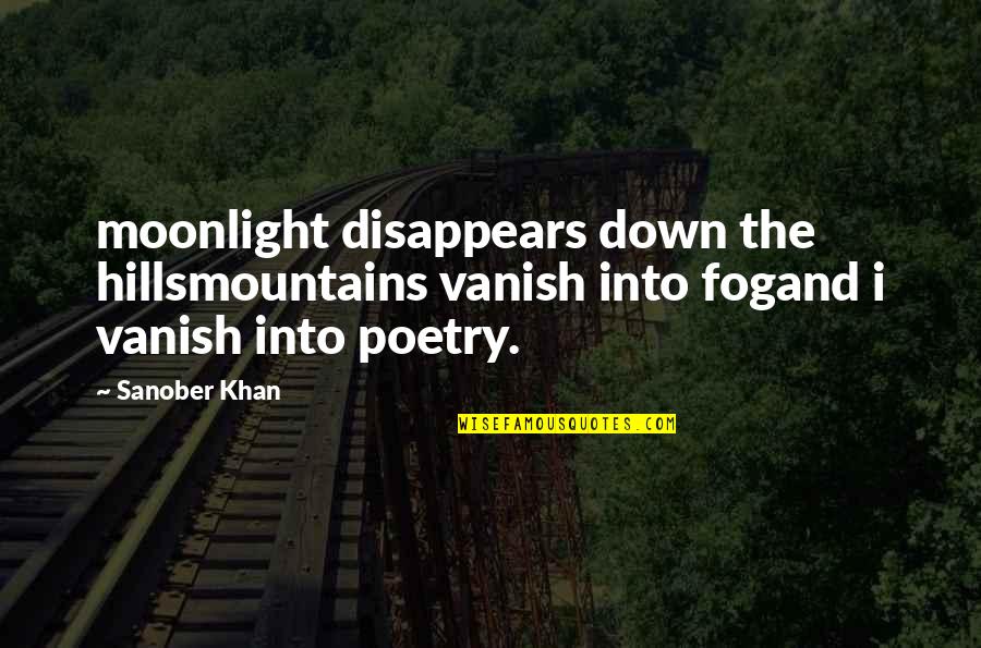 Alone Poems Quotes By Sanober Khan: moonlight disappears down the hillsmountains vanish into fogand Alone Poems Quotes By Sanober Khan: moonlight disappears down the hillsmountains vanish into fogand