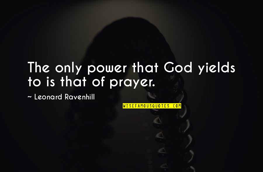 Alone Quote Quotes By Leonard Ravenhill: The only power that God yields to is Alone Quote Quotes By Leonard Ravenhill: The only power that God yields to is