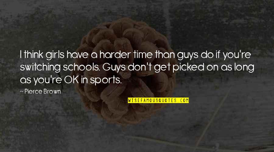 Alone Quote Quotes By Pierce Brown: I think girls have a harder time than Alone Quote Quotes By Pierce Brown: I think girls have a harder time than