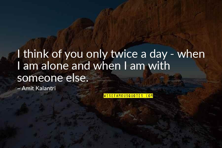 Alone Quotes And Quotes By Amit Kalantri: I think of you only twice a day