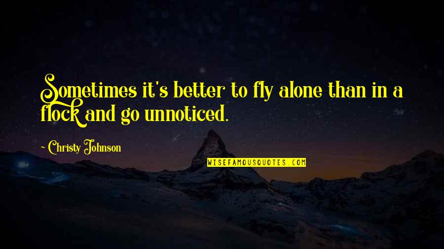 Alone Quotes And Quotes By Christy Johnson: Sometimes it's better to fly alone than in