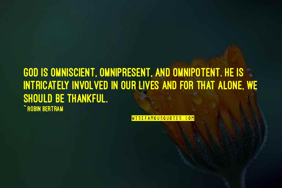 Alone Quotes And Quotes By Robin Bertram: God is omniscient, omnipresent, and omnipotent. He is