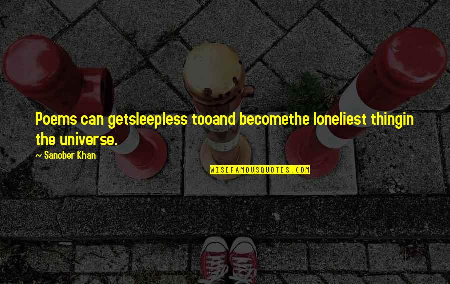 Alone Quotes And Quotes By Sanober Khan: Poems can getsleepless tooand becomethe loneliest thingin the