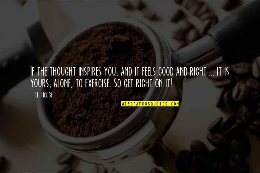 Alone Quotes And Quotes By T.F. Hodge: If the thought inspires you, and it feels