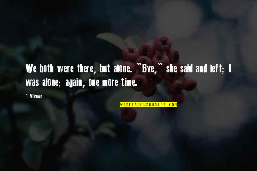 Alone Quotes And Quotes By Vikrmn: We both were there, but alone. "Bye," she