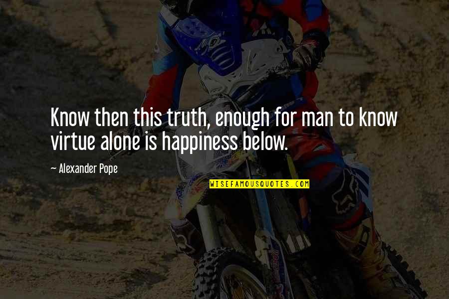 Alone Quotes By Alexander Pope: Know then this truth, enough for man to
