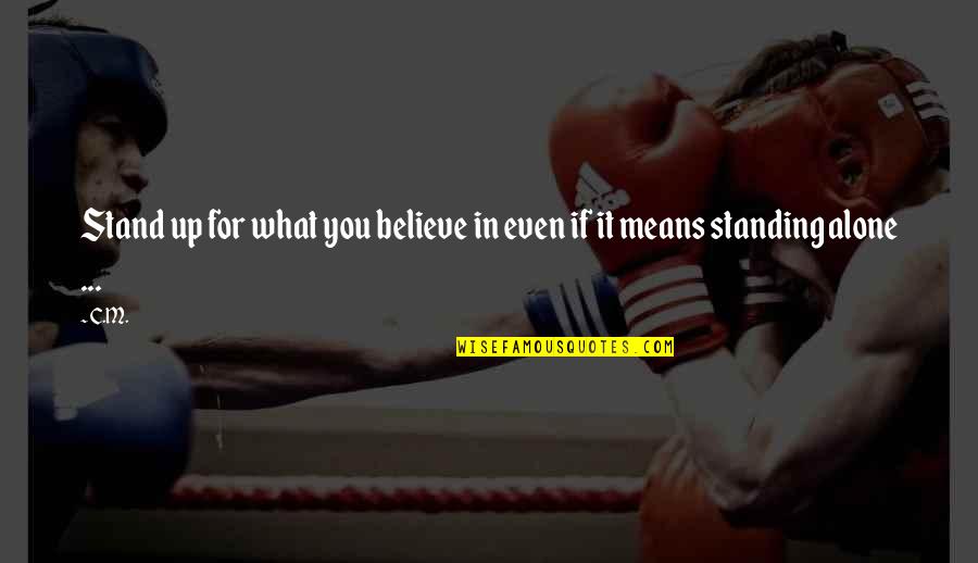 Alone Quotes By C.M.: Stand up for what you believe in even