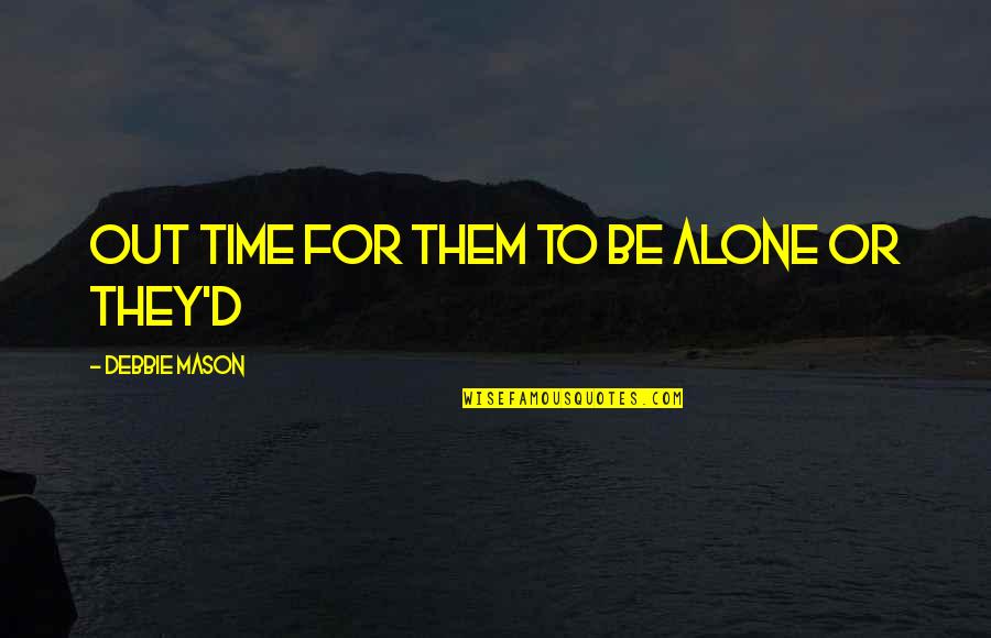 Alone Quotes By Debbie Mason: out time for them to be alone or