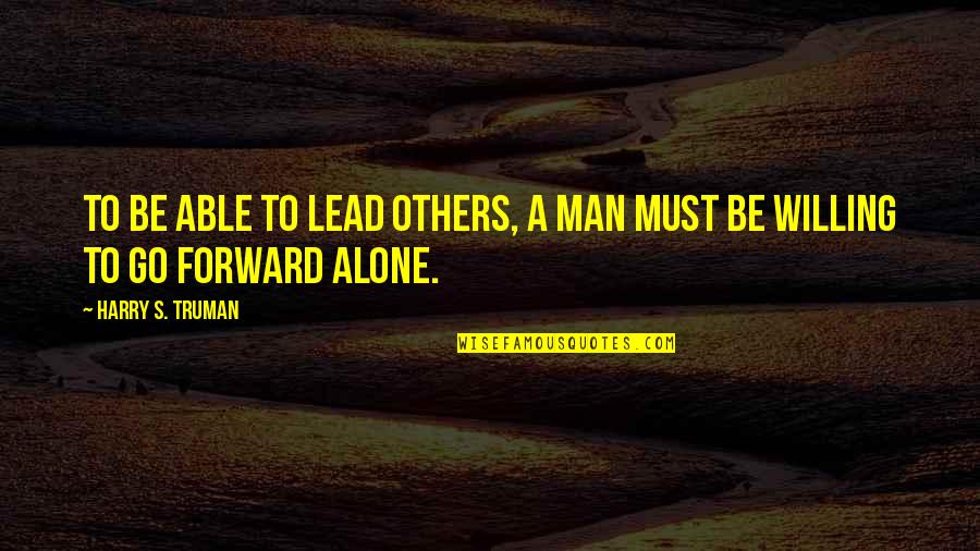 Alone Quotes By Harry S. Truman: To be able to lead others, a man