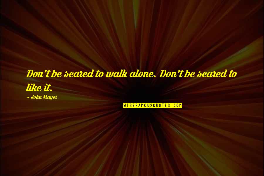 Alone Quotes By John Mayer: Don't be scared to walk alone. Don't be