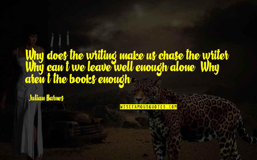 Alone Quotes By Julian Barnes: Why does the writing make us chase the