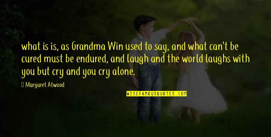 Alone Quotes By Margaret Atwood: what is is, as Grandma Win used to