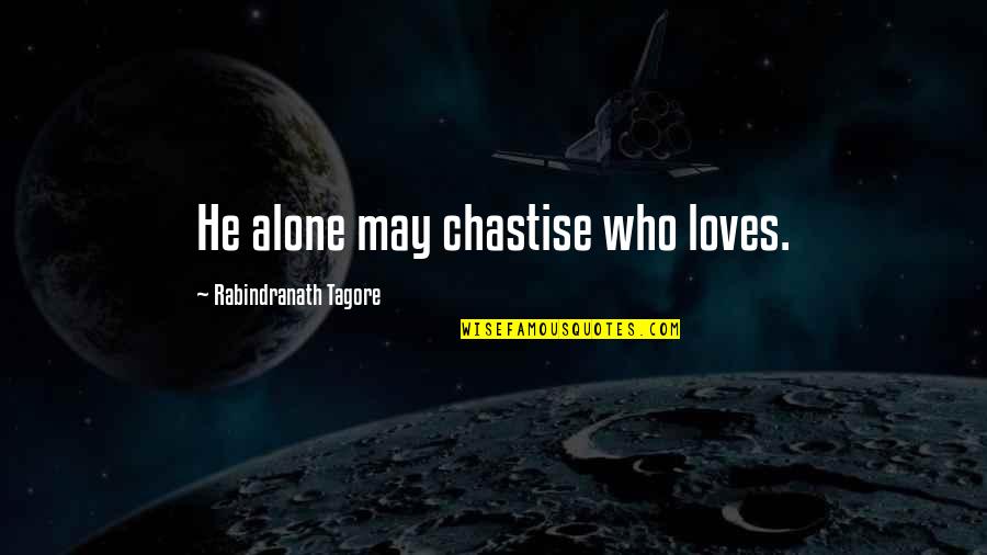 Alone Quotes By Rabindranath Tagore: He alone may chastise who loves.