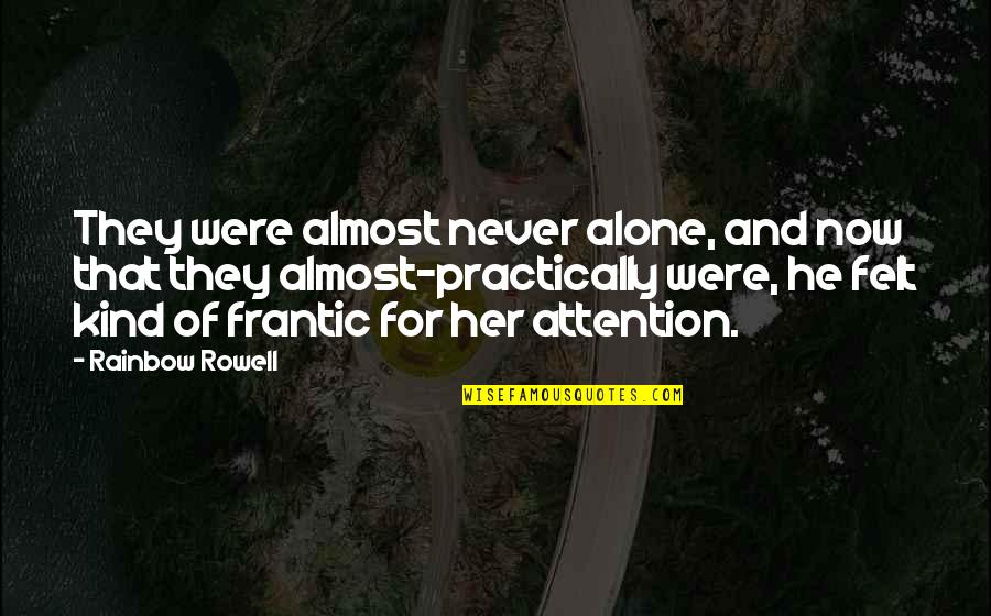 Alone Quotes By Rainbow Rowell: They were almost never alone, and now that
