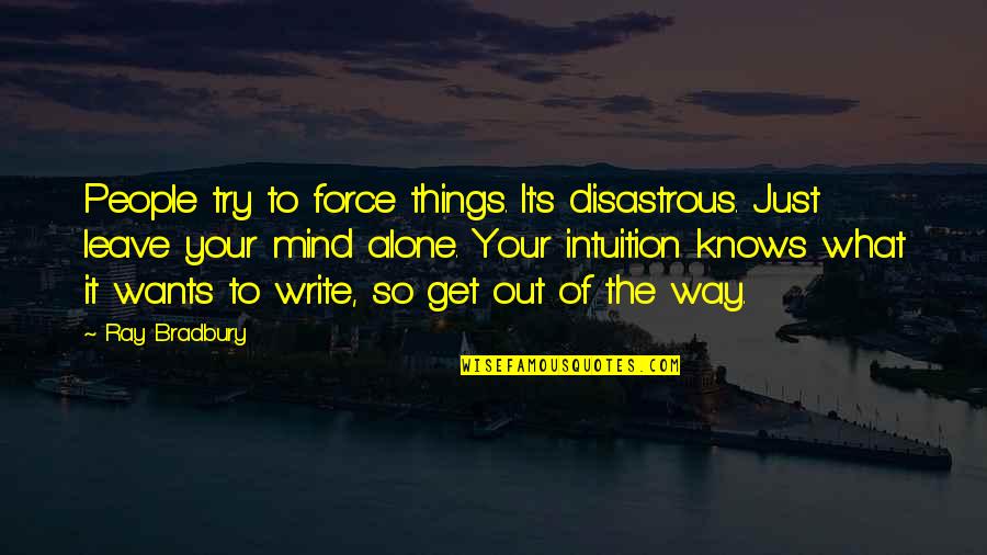 Alone Quotes By Ray Bradbury: People try to force things. It's disastrous. Just