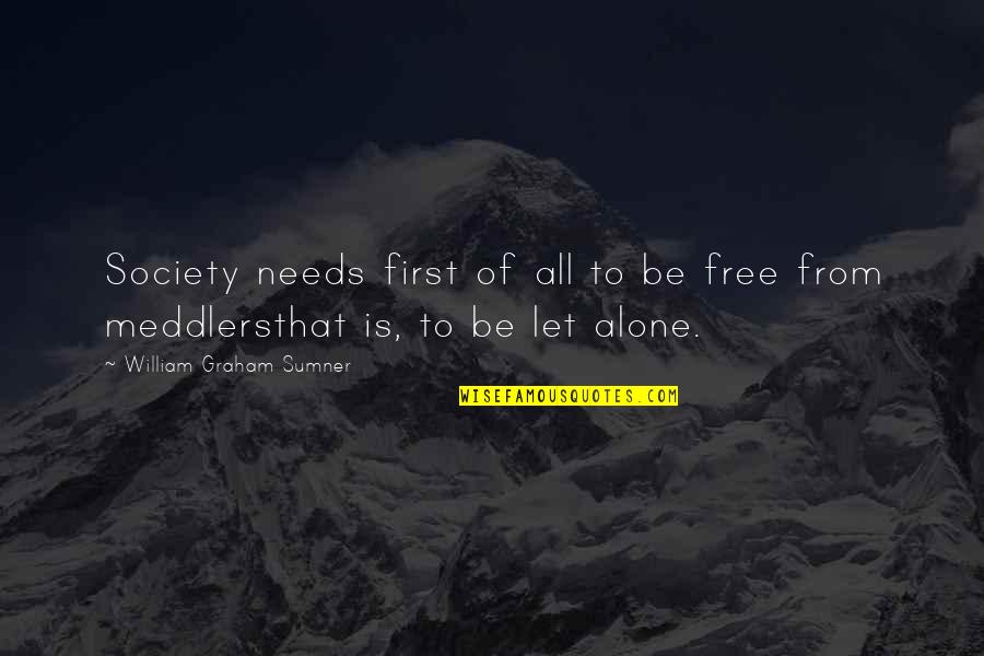 Alone Quotes By William Graham Sumner: Society needs first of all to be free