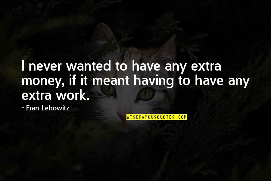 Alone Rap Quotes By Fran Lebowitz: I never wanted to have any extra money,