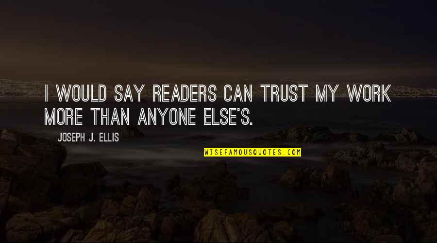 Alone Rap Quotes By Joseph J. Ellis: I would say readers can trust my work Alone Rap Quotes By Joseph J. Ellis: I would say readers can trust my work