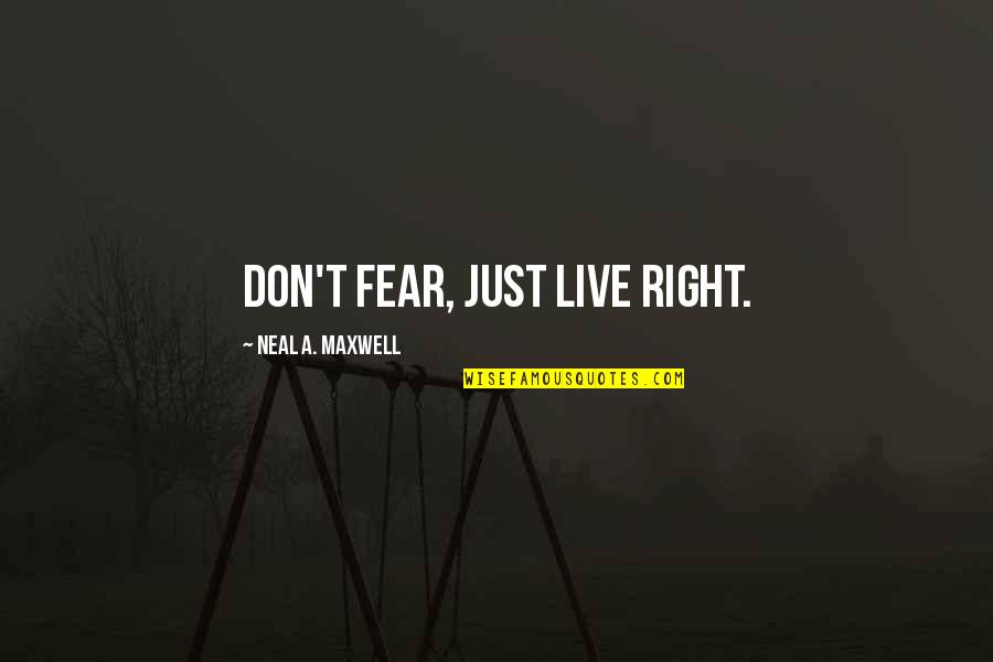 Alone Rap Quotes By Neal A. Maxwell: Don't fear, just live right. Alone Rap Quotes By Neal A. Maxwell: Don't fear, just live right.